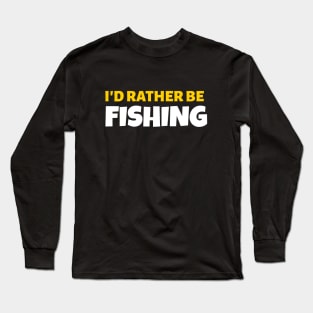 I'd Rather Be Fishing - Fishing Gift Long Sleeve T-Shirt